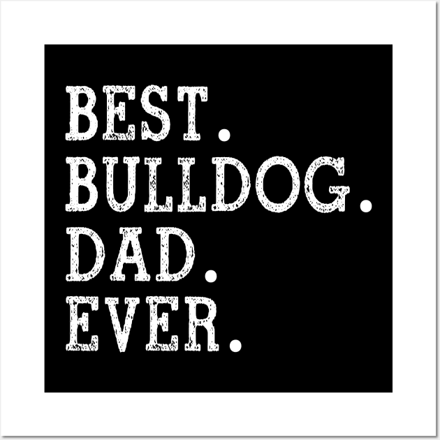 Best Bulldog Dad Ever Fathers Day Gift For Dog Dad Wall Art by jenneketrotsenburg